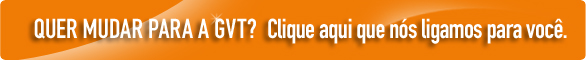 Quer mudar para a GVT?. Clique aqui que n&oacute;s  ligamos para voc&ecirc;.